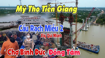 Về Chợ Bình Đức Mỹ Tho Bất Ngờ Cầu Rạch Miễu 2 Quá Khủng Thi Công Dầm Ngang nối Tiền Giang - Bến Tre