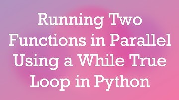 Running Two Functions in Parallel Using a While True Loop in Python