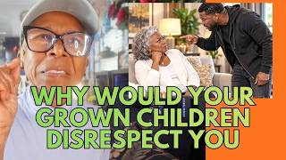 WHY WOULD YOUR GROWN CHILDREN DISRESPECT YOU: Relationship advice goals & tips