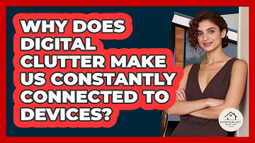 Why Does Digital Clutter Make Us Constantly Connected To Devices? - Minimalist Home Life