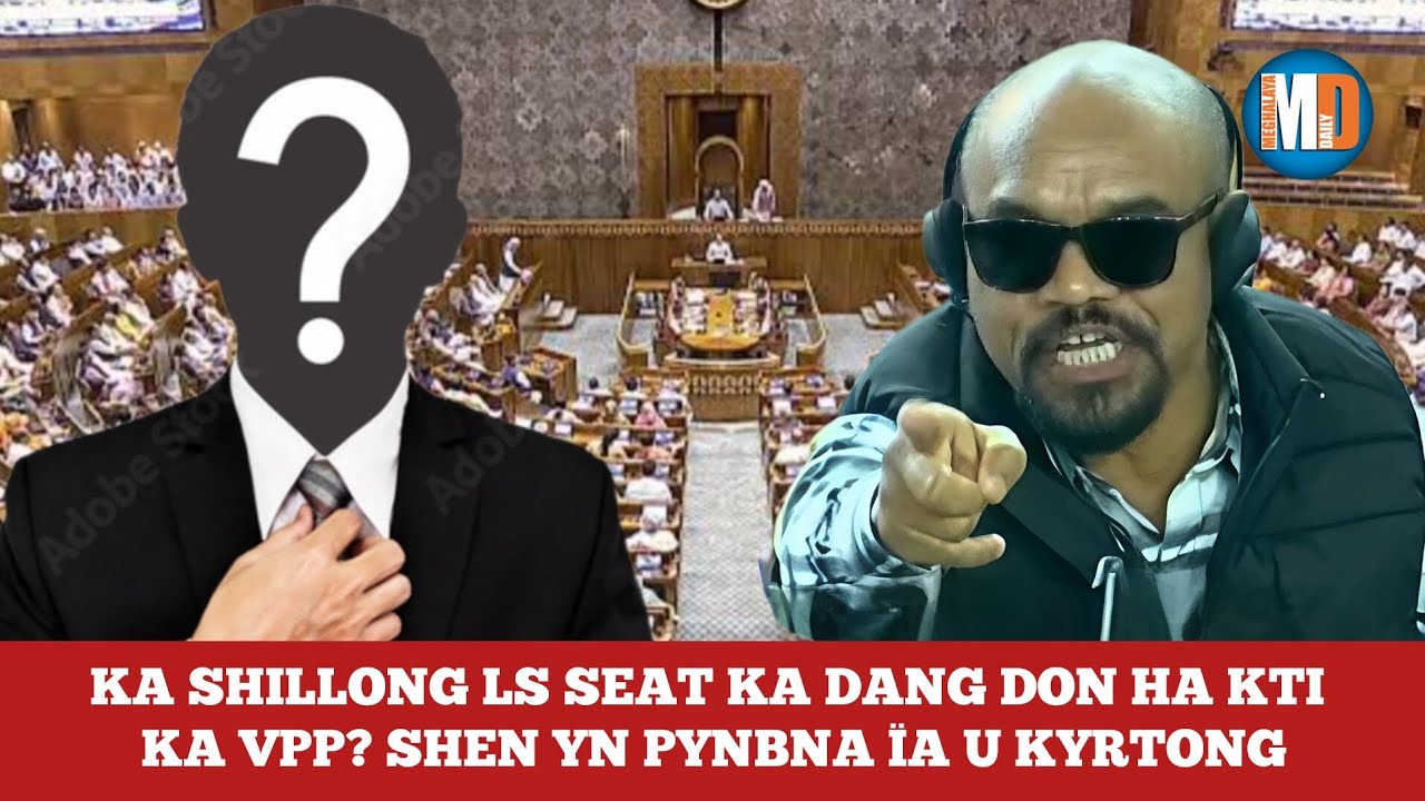 KA SHILLONG LS SEAT KA DANG DON HA KTI KA VPP? SHEN YN PYNBNA ÏA U KYRTONG