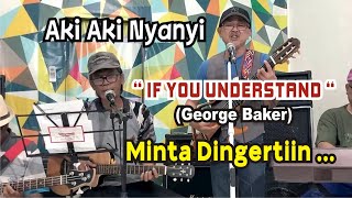 Aki Aki Nyanyi 'If You Understand' (George Baker)...Minta Dimengerti Sama Siapa?