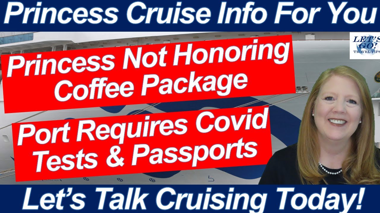 CRUISE NEWS PRINCESS NOT HONORING COFFEE PACAKGE PORT REQUIRES PASSPORT & COVID TEST LONG HOLD TIMES
