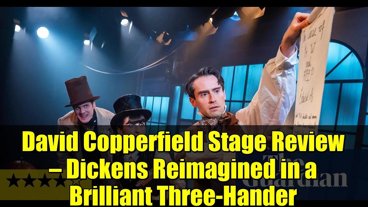 David Copperfield Stage Review — Dickens Reimagined in a Brilliant Three-Hander