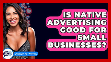 Is Native Advertising Good For Small Businesses? - Everyday-Networking