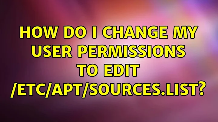 Ubuntu: How do I change my user permissions to edit /etc/apt/sources.list? (2 Solutions!!)