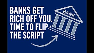 Banks Get Rich Off You. Time to Flip the Script