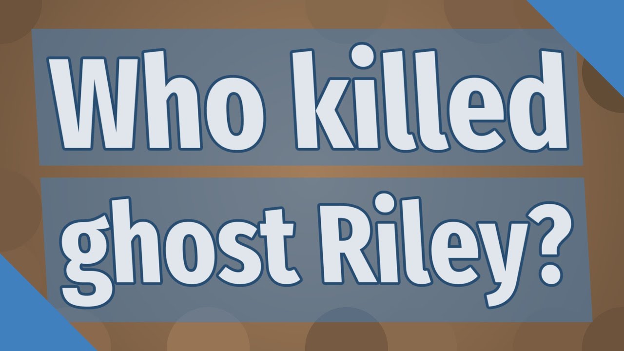Who killed ghost Riley?