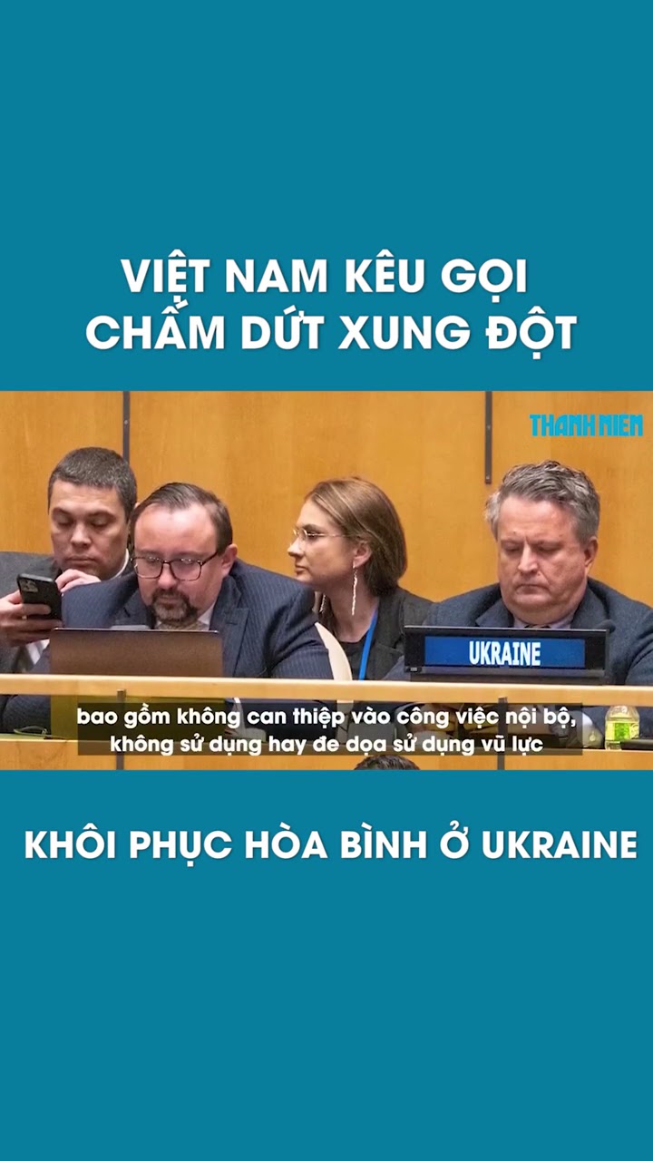 Việt Nam kêu gọi chấm dứt xung đột, khôi phục hòa bình ở Ukraine