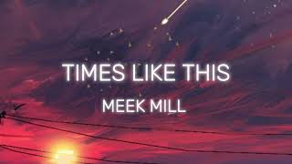 LYRICLOVER: Times Like This- Meek Mill (lyrics)