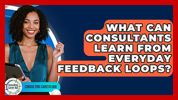 What Can Consultants Learn From Everyday Feedback Loops? - Consulting Career Hub