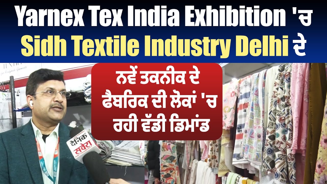 Yarnex Tex India Exhibition 'ਚ Siddh Shree Textiles ਦੇ ਨਵੇਂ ਤਕਨੀਕ ਦੇ Fabrics ਦੀ ਰਹੀ ਵੱਡੀ ਡਿਮਾਂਡ