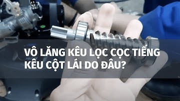 VÔ LĂNG KÊU LẠCH CẠCH, CỘT LÁI I10 KÊU NGUYÊN NHÂN DO ĐÂU