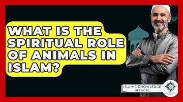 What Is The Spiritual Role Of Animals In Islam? - Islamic Knowledge Network