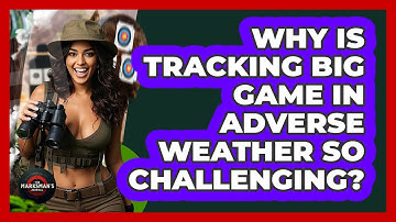 Why Is Tracking Big Game In Adverse Weather So Challenging? - The Marksman