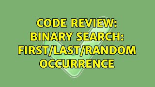 Code Review: Binary search: first/last/random occurrence (2 Solutions!!)