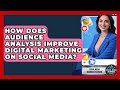 How Does Audience Analysis Improve Digital Marketing on Social Media?