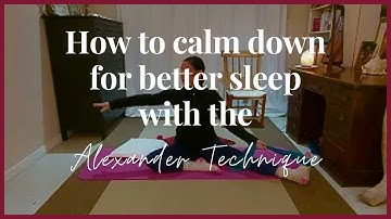 Unintentional ASMR/How to calm down for better sleep with the Alexander Technique.