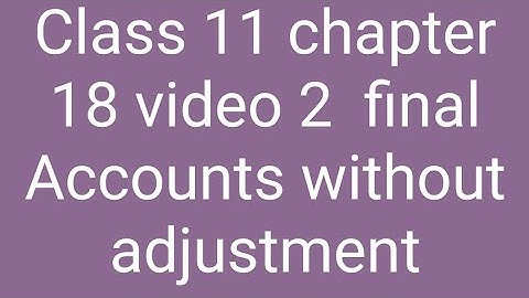 CLASS 11 CHAPTER 18 FINAL ACCOUNT WITHOUT ADJUSTMENT (MUST WATCH VIDEO )