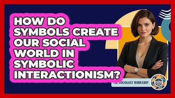 How Do Symbols Create Our Social World In Symbolic Interactionism? - The Sociology Workshop