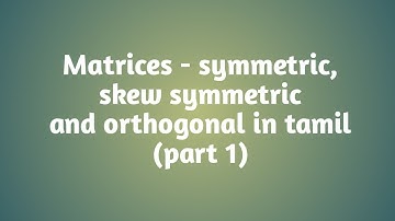 Matrices - symmetric, skew symmetric and orthogonal in Tamil (part 1)