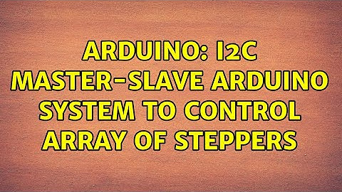 Arduino: I2C Master-Slave Arduino system to control array of steppers (2 Solutions!!)