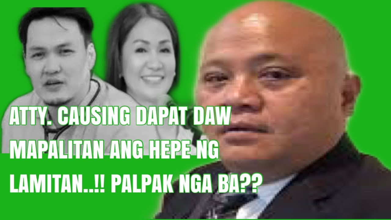 ATTY. CAUSING DAPAT DAW PALITAN ANG HEPE NG LAMITAN..!! PALPAK NGA BA ...
