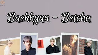 Baekhyun EXO - Betcha Lyrics Terjemahan (Rom / English / Indonesia)