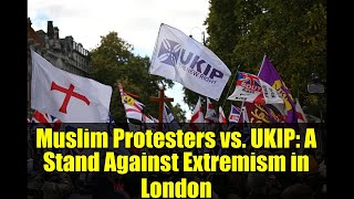 Muslim Protesters vs. UKIP: A Stand Against Extremism in London