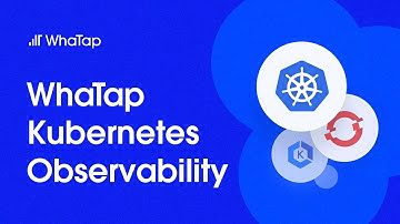 WhaTap Kubernetes Observability