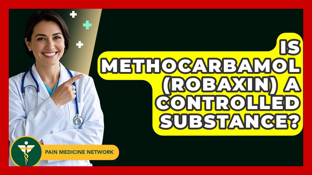 Is Methocarbamol (Robaxin) A Controlled Substance? - Pain Medicine Network