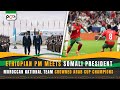 Ethiopian PM Meets Somali President Moroccan National Team Crowned ArabCup Champions Ethiopian PM Meets Somali President Moroccan National Team Crowned ArabCup Champions