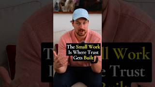 The Small Work Is Where Trust Gets Built #shorts
