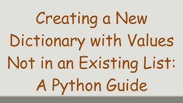 Creating a New Dictionary with Values Not in an Existing List: A Python Guide