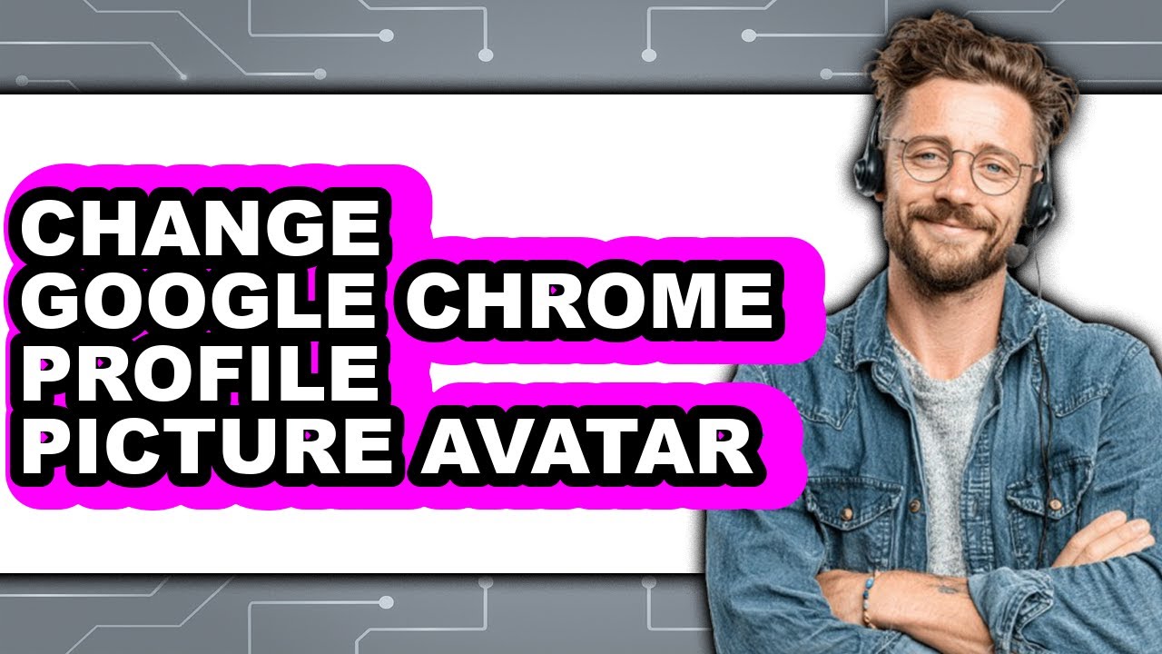 How to Change Google Chrome Profile Picture Avatar - Full Guide