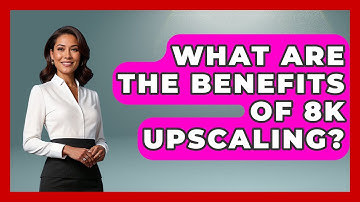 What Are The Benefits Of 8K Upscaling? - NextGen Viewing and Audio