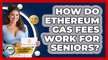 How Do Ethereum Gas Fees Work For Seniors? - Crypto Simplified for Seniors