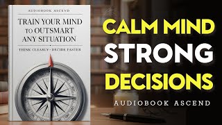 Train Your Mind to Outsmart Any Situation - Think Clearly, Decide Faster | Best Audiobooks Wealth