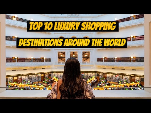 10 luxury shopping destinations: around the world - STREETTROTTER