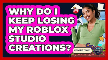 Why Do I Keep Losing My Roblox Studio Creations? - Open World Tycoons