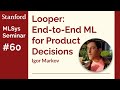 Looper: An End-to-End ML Platform for Product Decisions - Igor Markov | Stanford MLSys #60