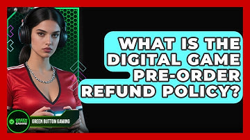 What Is The Digital Game Pre-order Refund Policy? - Green Button Gaming