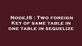 NodeJS : Two foreign Key of same table in one table in sequelize