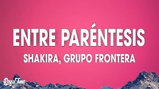 Shakira x Grupo Frontera - Entre Paréntesis (Letra)