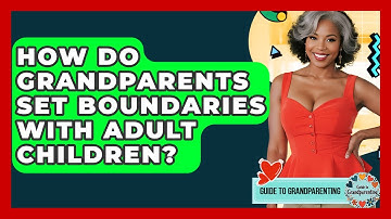 How Do Grandparents Set Boundaries With Adult Children? - Guide to Grandparenting