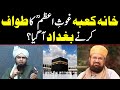 Khana kaba ghous e azam ki ziarat karne bag.ad agya kokab norani vs engineer muhammad ali mirza