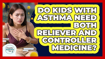 Do Kids With Asthma Need Both Reliever And Controller Medicine? - Everyday Asthma Tips