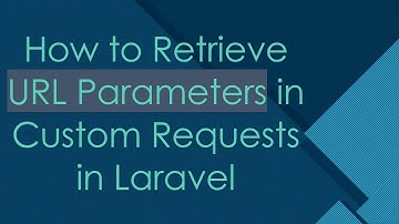 How to Retrieve URL Parameters in Custom Requests in Laravel