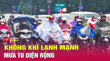 Tin tức thời tiết mới nhất 13/12: Không khí lạnh mạnh lên sắp lan rộng gây mưa to,nhiệt độ giảm mạnh
