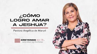 ¿Cómo logro amar a Jeshua - Pastora Angélica de Maruri